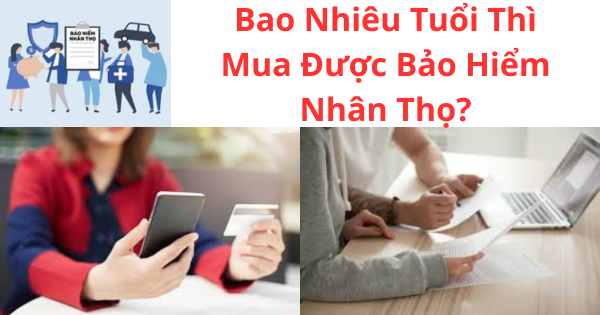 Bao Nhiêu Tuổi Mua Được Bảo Hiểm Nhân Thọ? Lời Khuyên Chuyên Gia Về Độ Tuổi Vàng
