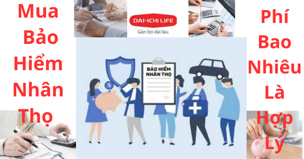 Mua Bảo Hiểm Nhân Thọ Phí Bao Nhiêu Là Hợp Lý? Tư Vấn Từ Dai-ichi Life